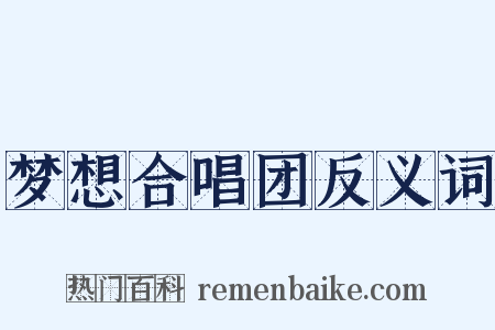 梦想合唱团反义词是什么意思的图片